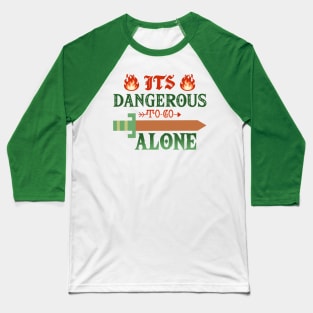 Its Dangerous to Go Alone Baseball T-Shirt